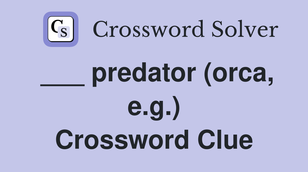 ___ predator (orca, e.g.) Crossword Clue