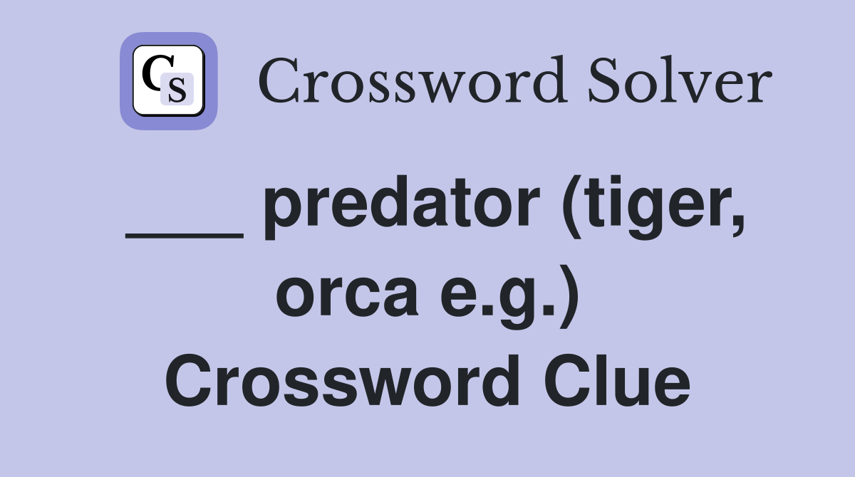 ___ predator (tiger, orca e.g.) Crossword Clue