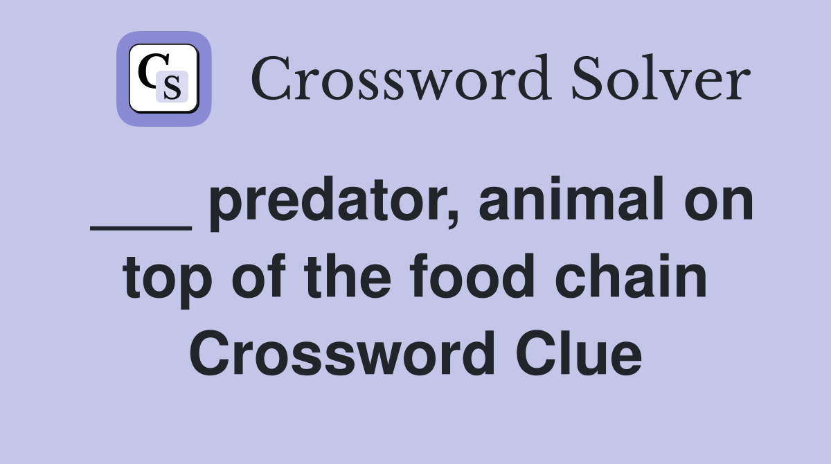___ predator, animal on top of the food chain Crossword Clue