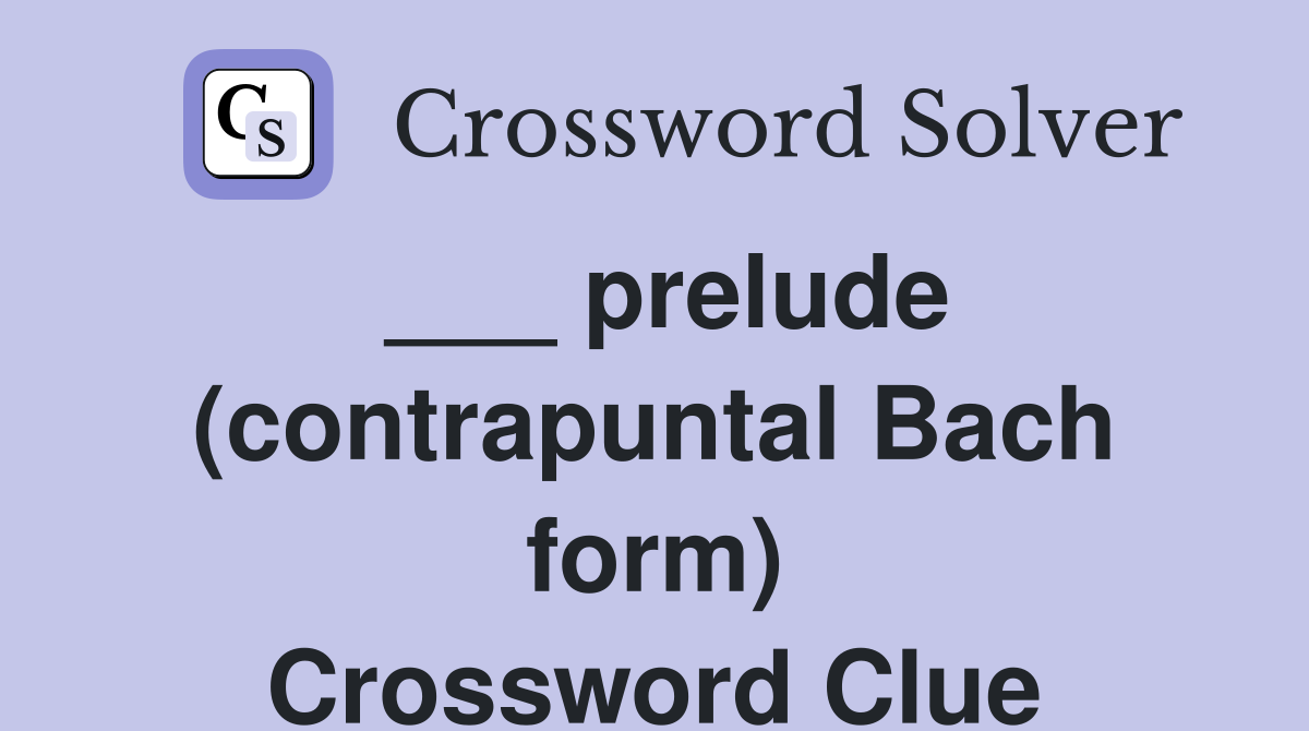 ___ prelude (contrapuntal Bach form) Crossword Clue
