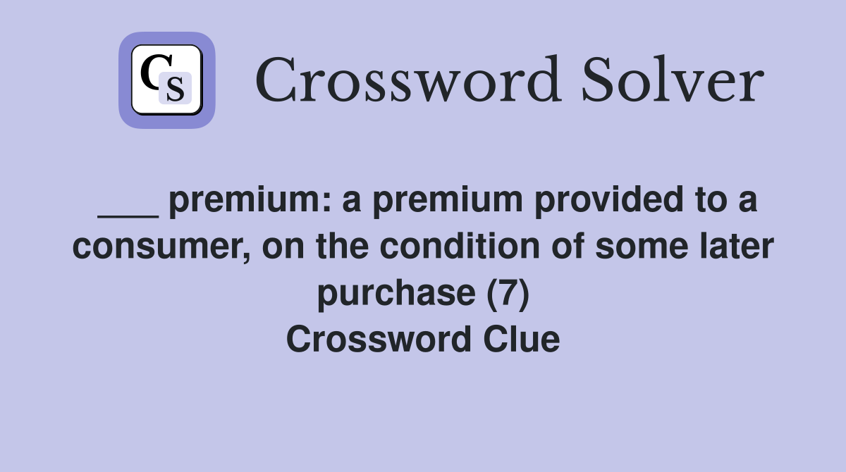 ___ premium: a premium provided to a consumer, on the condition of some later purchase (7) Crossword Clue
