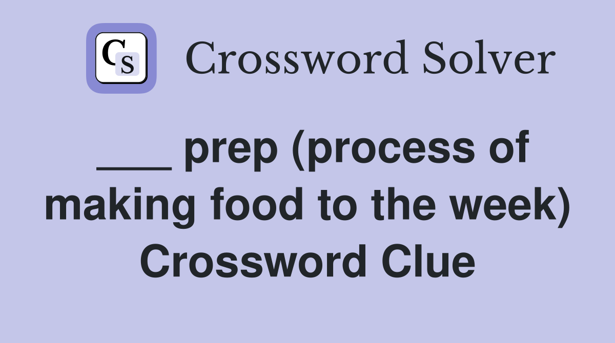 ___ prep (process of making food to the week) Crossword Clue