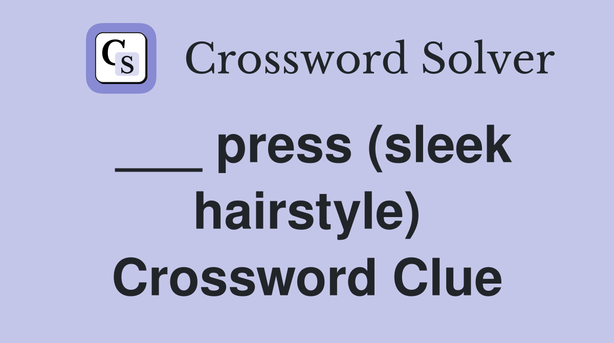 ___ press (sleek hairstyle) Crossword Clue