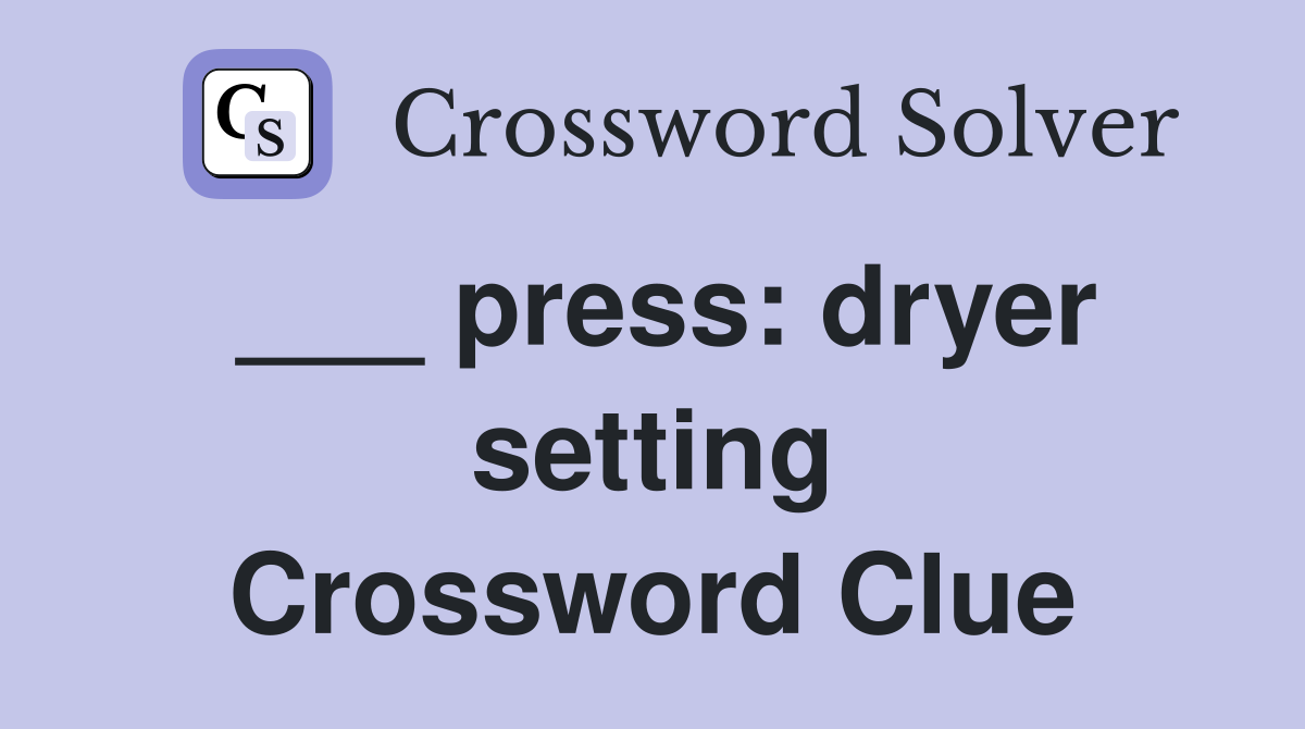 ___ press: dryer setting Crossword Clue