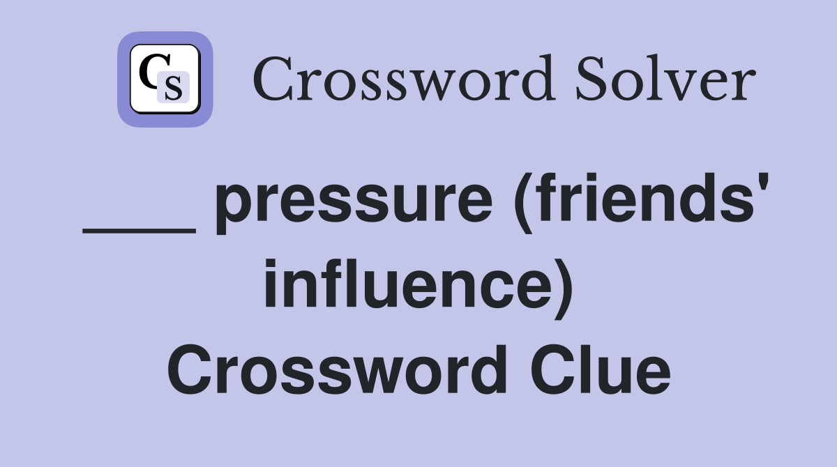 ___ pressure (friends' influence) Crossword Clue