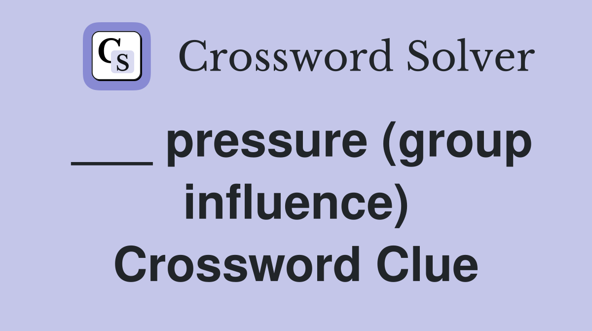 ___ pressure (group influence) Crossword Clue