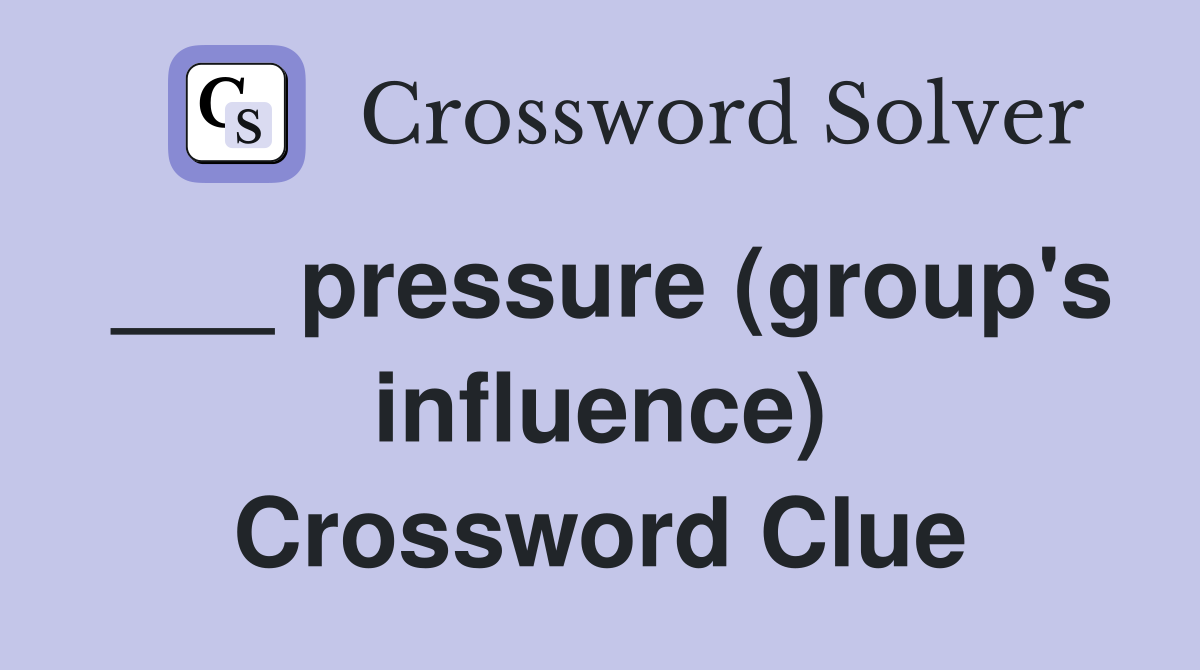 ___ pressure (group's influence) Crossword Clue