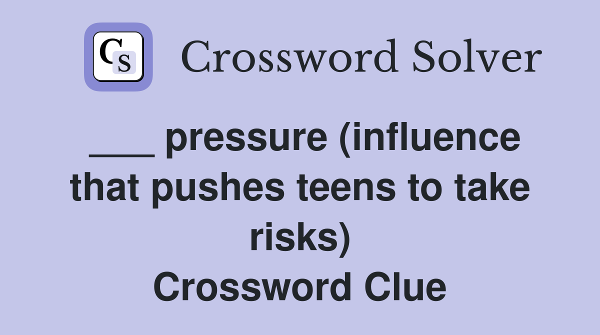 ___ pressure (influence that pushes teens to take risks) Crossword Clue