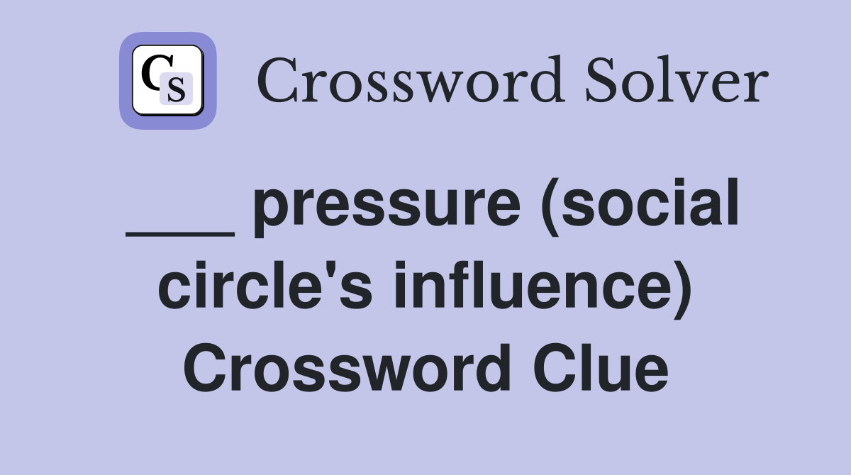 ___ pressure (social circle's influence) Crossword Clue