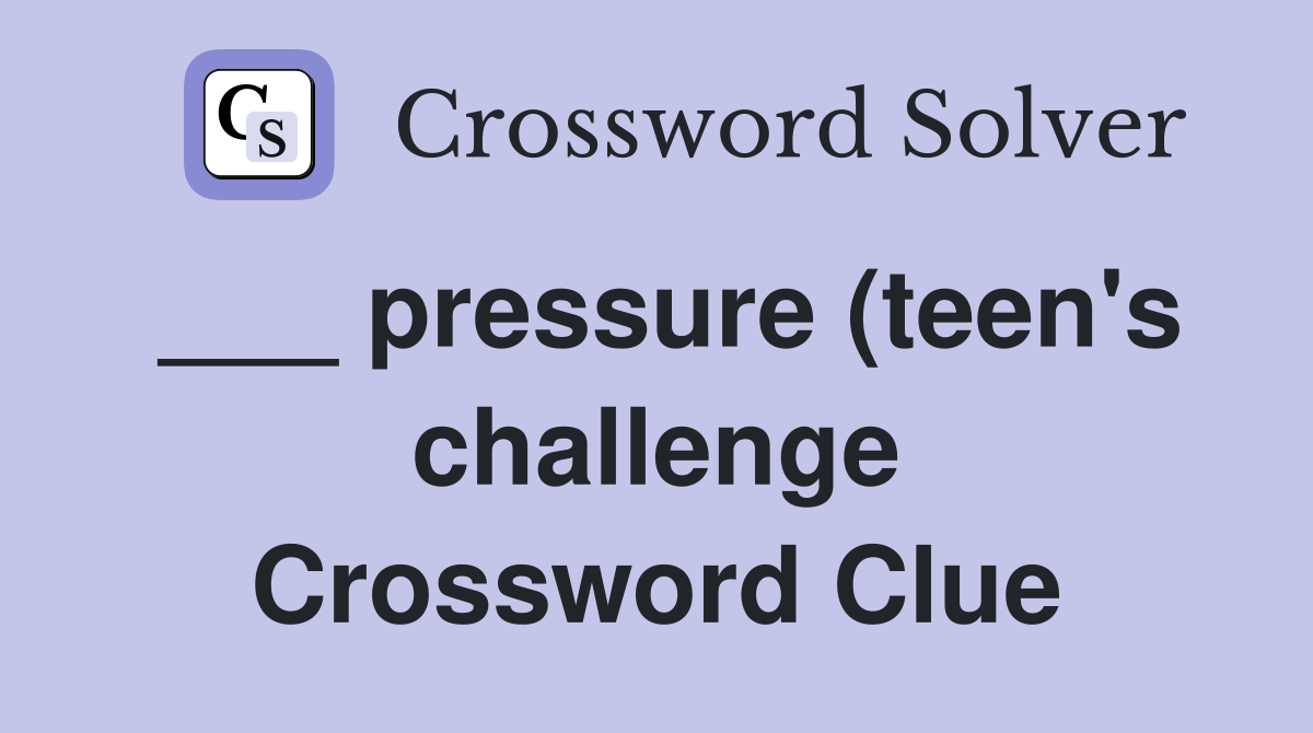 pressure (teen #39 s challenge) Crossword Clue Answers Crossword Solver pressure (teen #39 s challenge) Crossword Clue Answers Crossword Solver