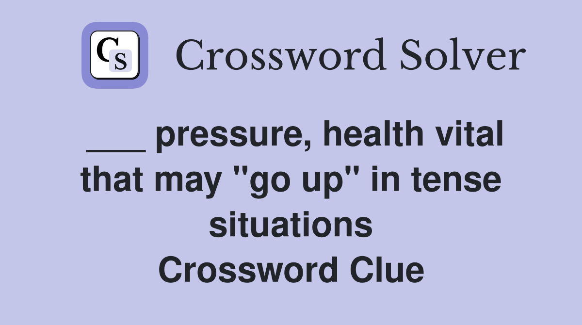 ___ pressure, health vital that may "go up" in tense situations Crossword Clue
