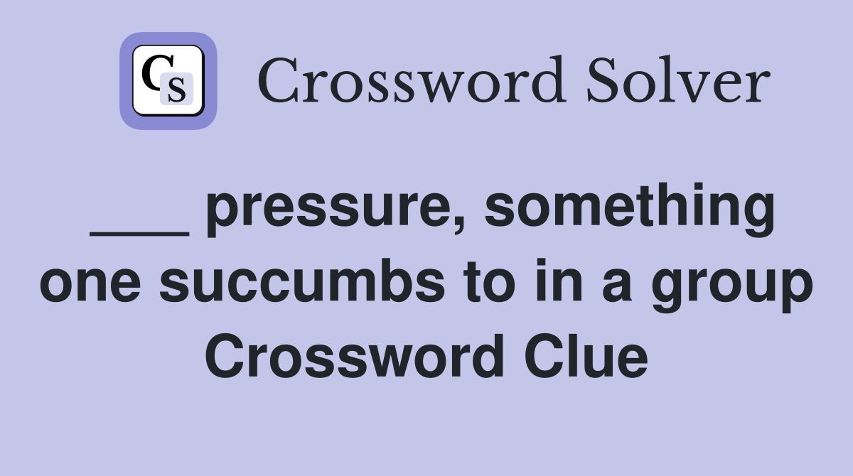 ___ pressure, something one succumbs to in a group Crossword Clue