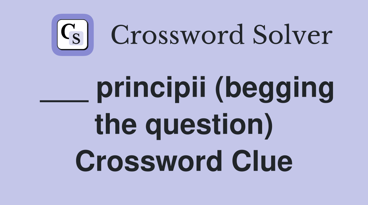 ___ principii (begging the question) Crossword Clue
