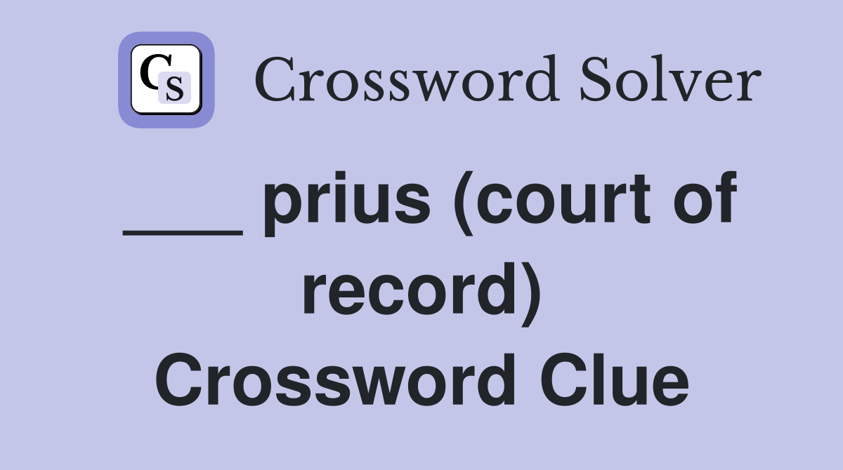 ___ prius (court of record) Crossword Clue
