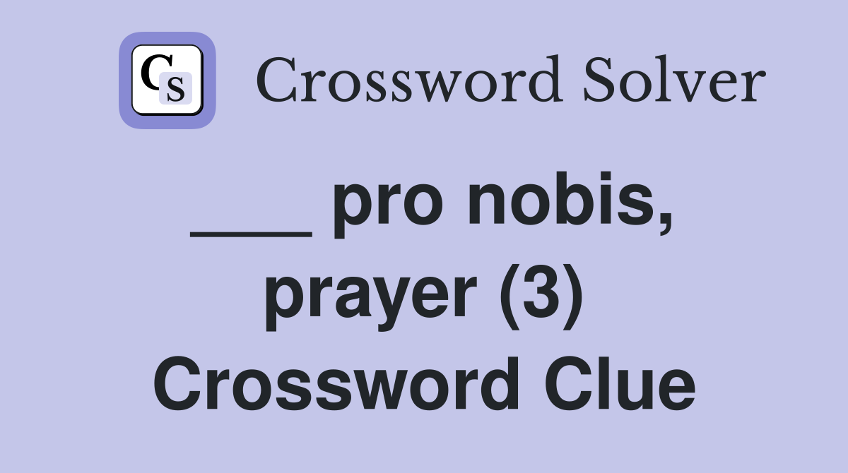 ___ pro nobis, prayer (3) Crossword Clue