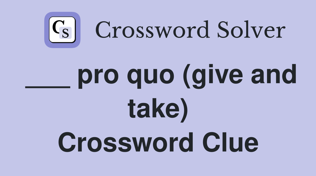 ___ pro quo (give and take) Crossword Clue