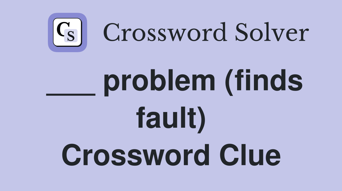 ___ problem (finds fault) Crossword Clue