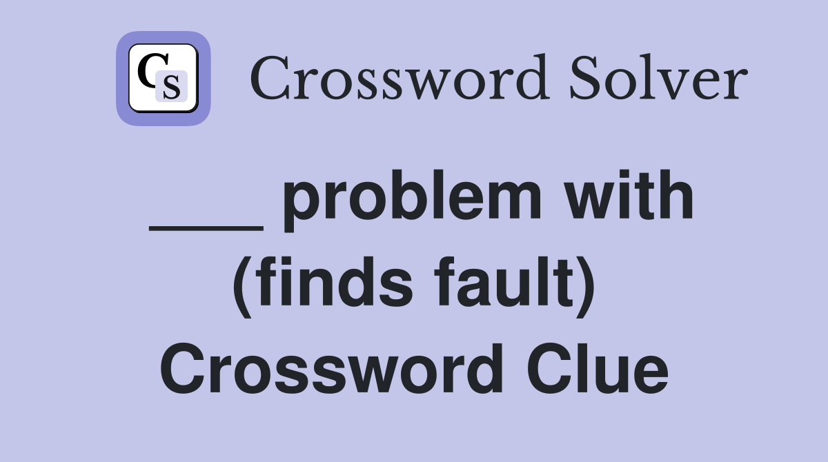 ___ problem with (finds fault) Crossword Clue