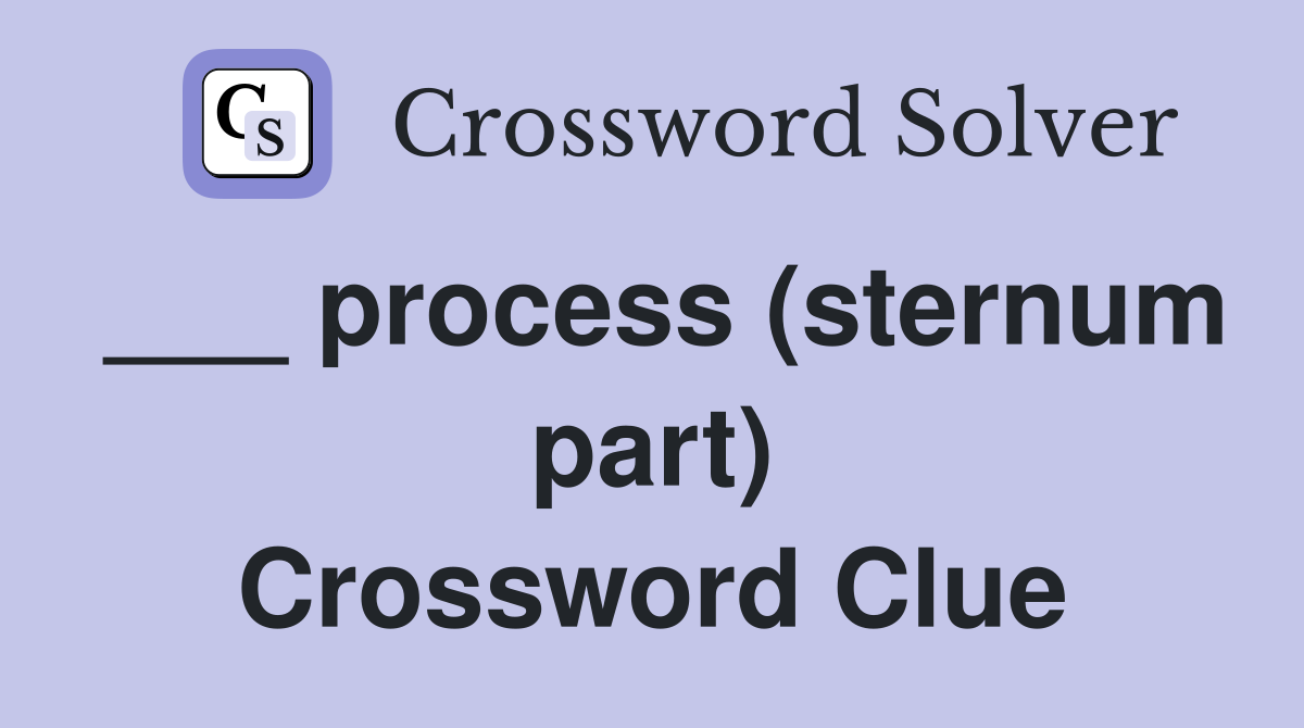 ___ process (sternum part) Crossword Clue