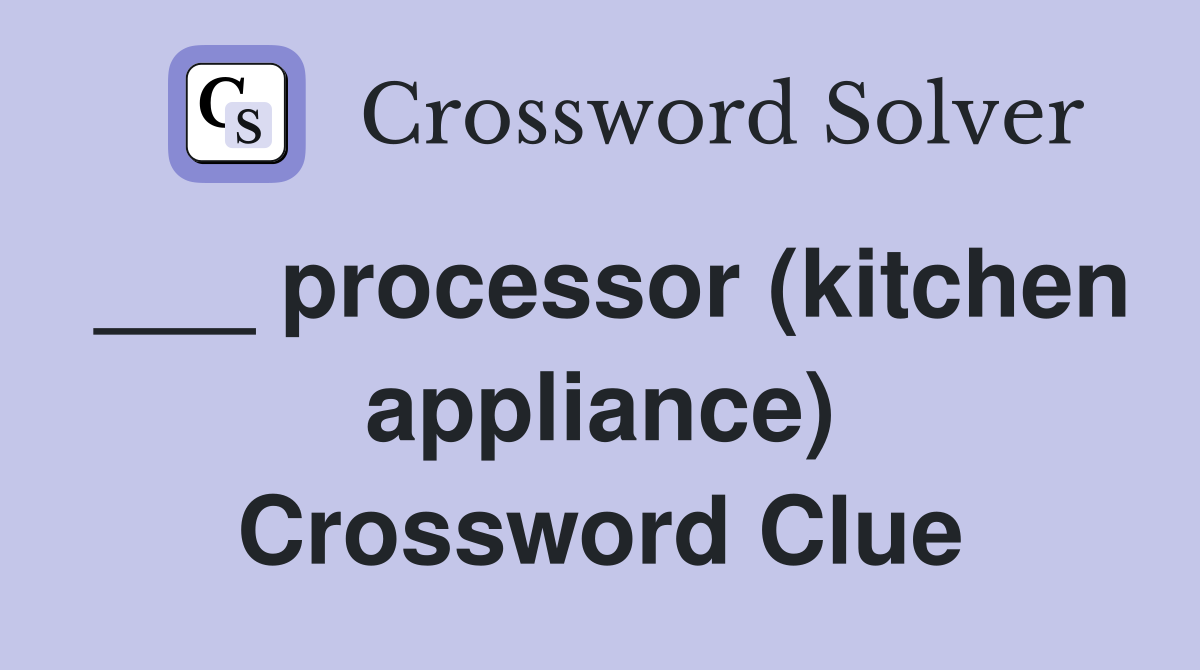 ___ processor (kitchen appliance) Crossword Clue