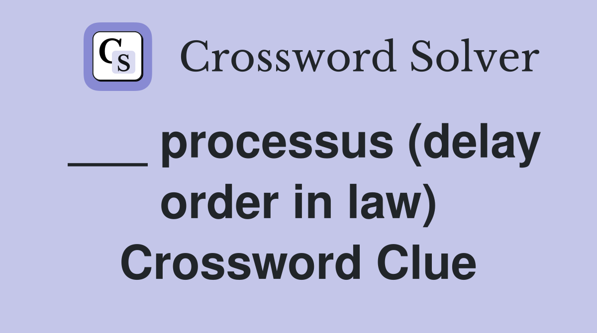 ___ processus (delay order in law) Crossword Clue