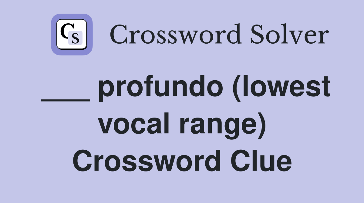 ___ profundo (lowest vocal range) Crossword Clue