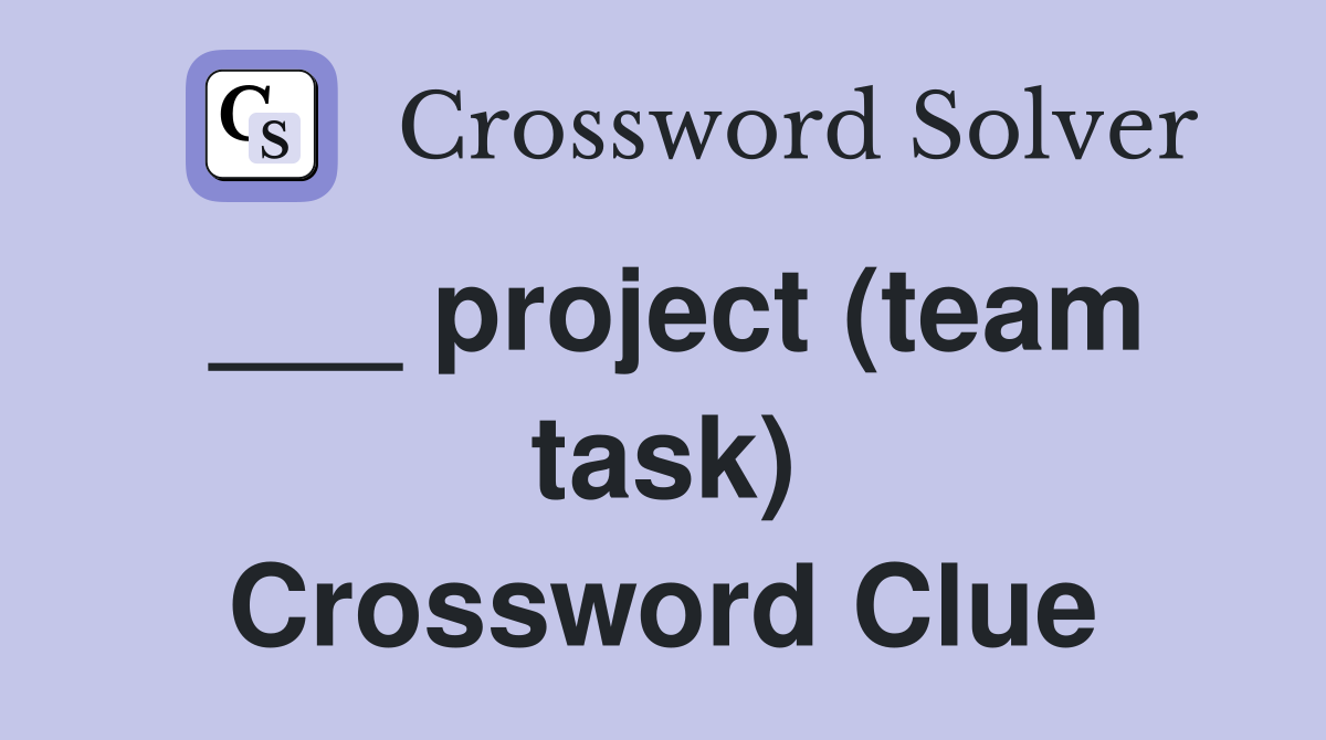 ___ project (team task) Crossword Clue