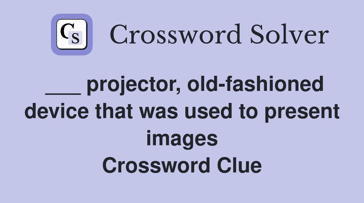 ___ projector, old-fashioned device that was used to present images Crossword Clue