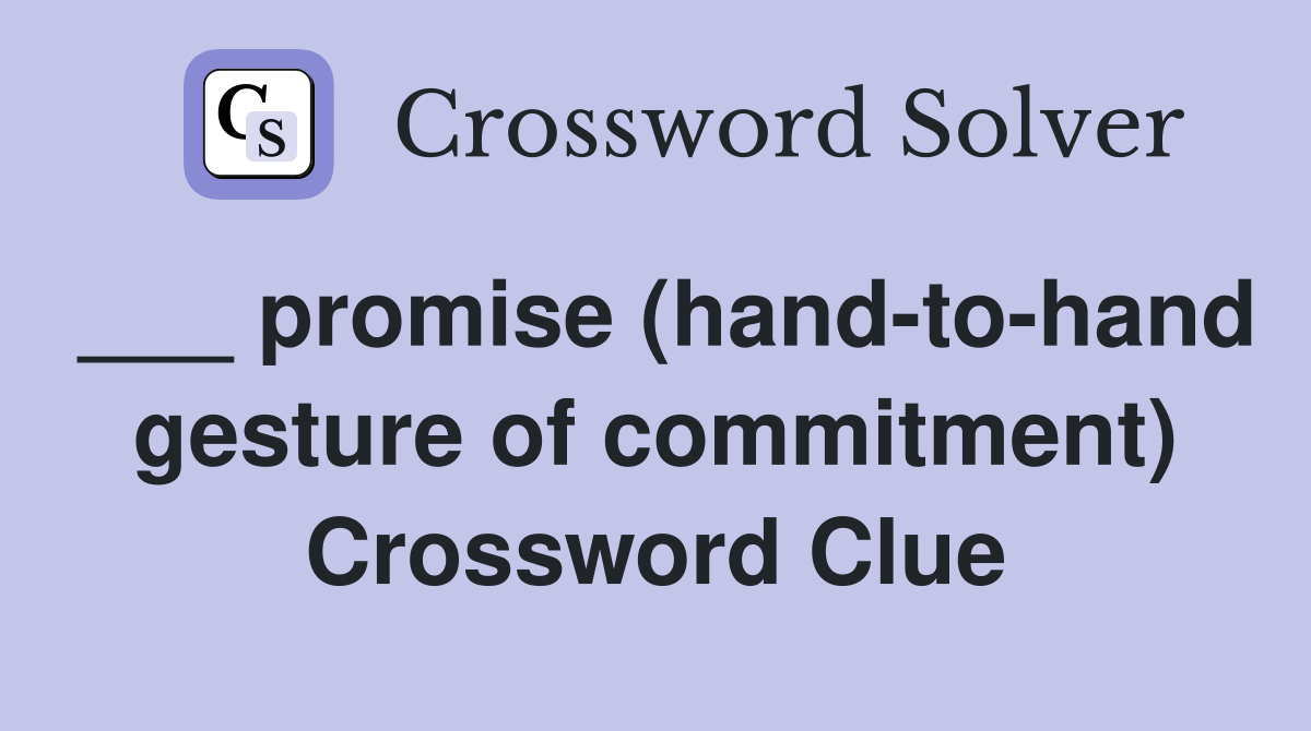 ___ promise (hand-to-hand gesture of commitment) Crossword Clue