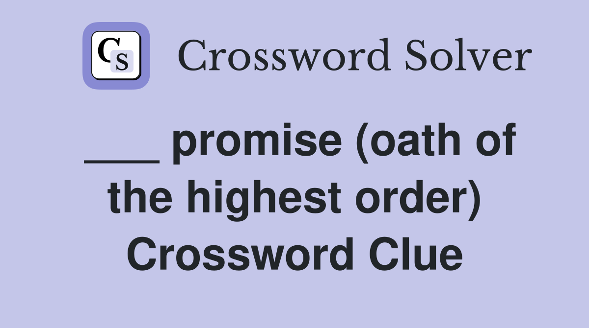 ___ promise (oath of the highest order) Crossword Clue
