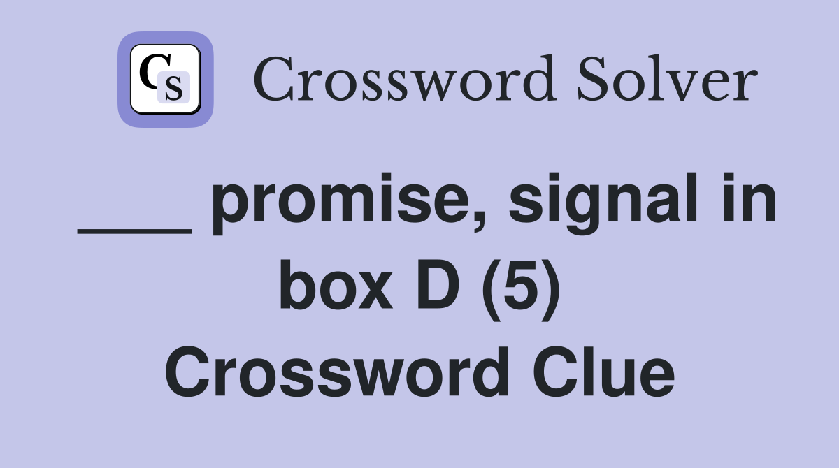 ___ promise, signal in box D (5) Crossword Clue