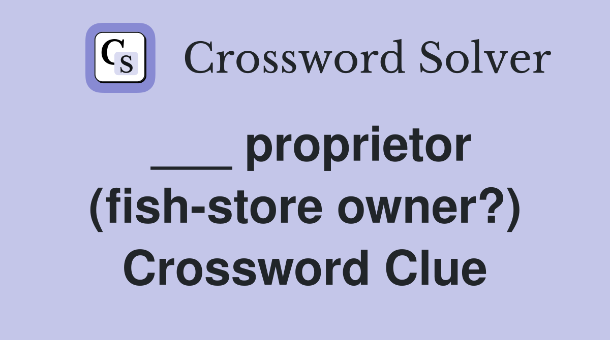 ___ proprietor (fish-store owner?) Crossword Clue