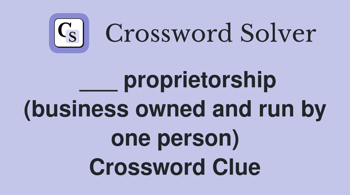___ proprietorship (business owned and run by one person) Crossword Clue