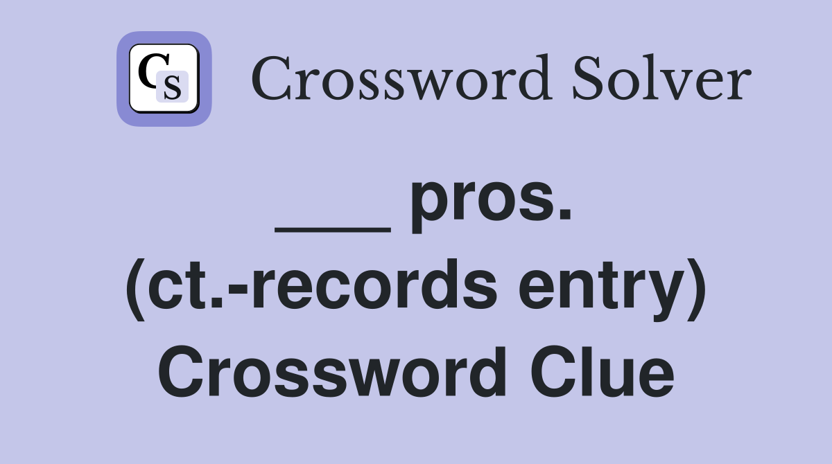 ___ pros. (ct.-records entry) Crossword Clue
