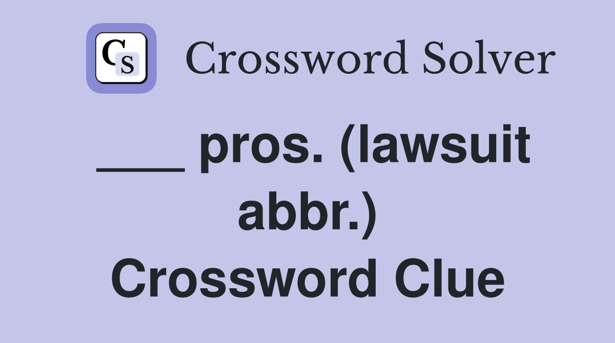 ___ pros. (lawsuit abbr.) Crossword Clue