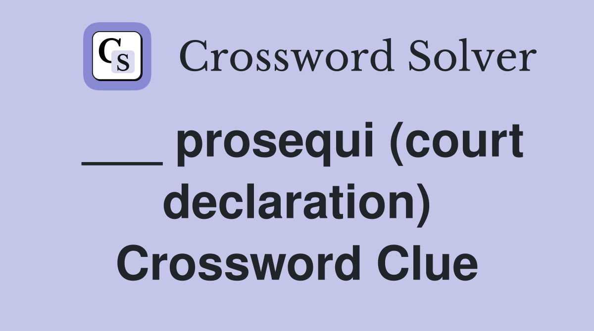 ___ prosequi (court declaration) Crossword Clue