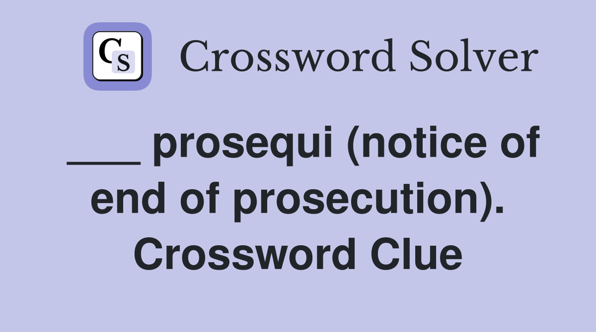 ___ prosequi (notice of end of prosecution). Crossword Clue