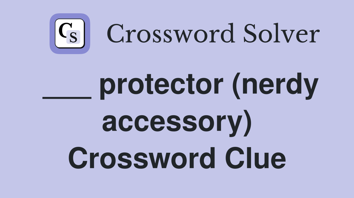 ___ protector (nerdy accessory) Crossword Clue