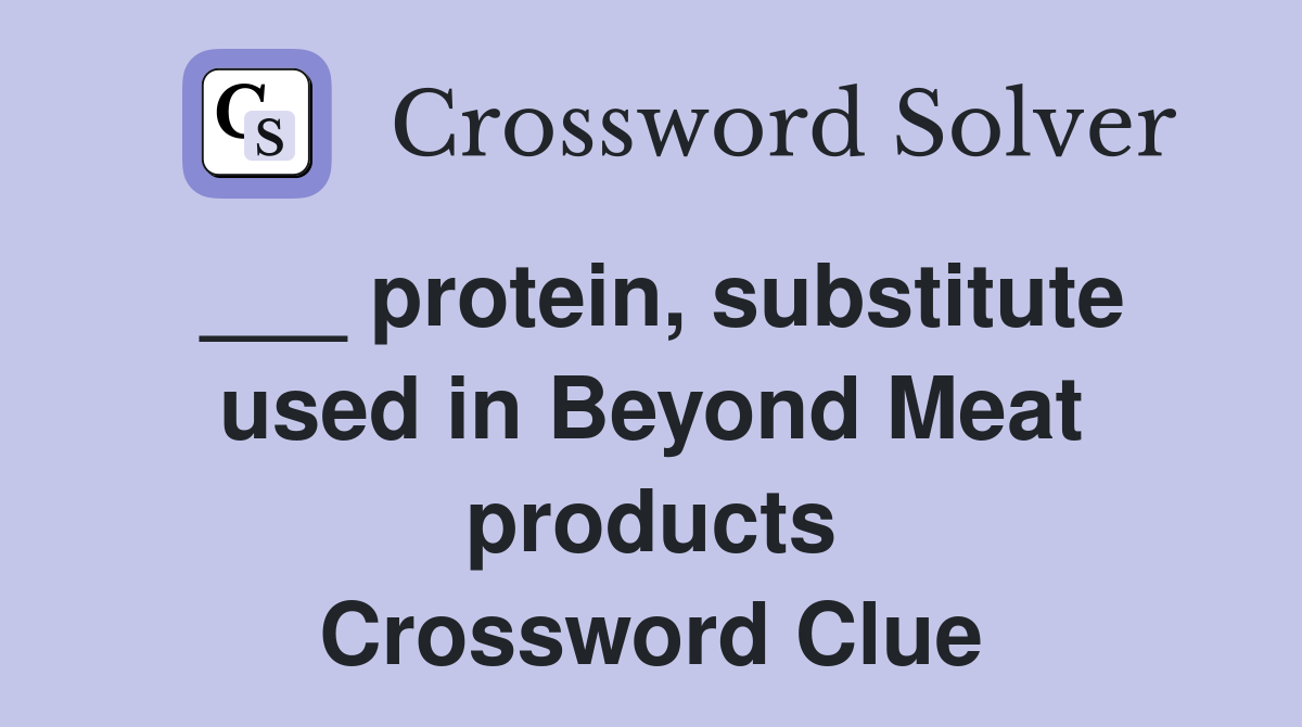 ___ protein, substitute used in Beyond Meat products Crossword Clue
