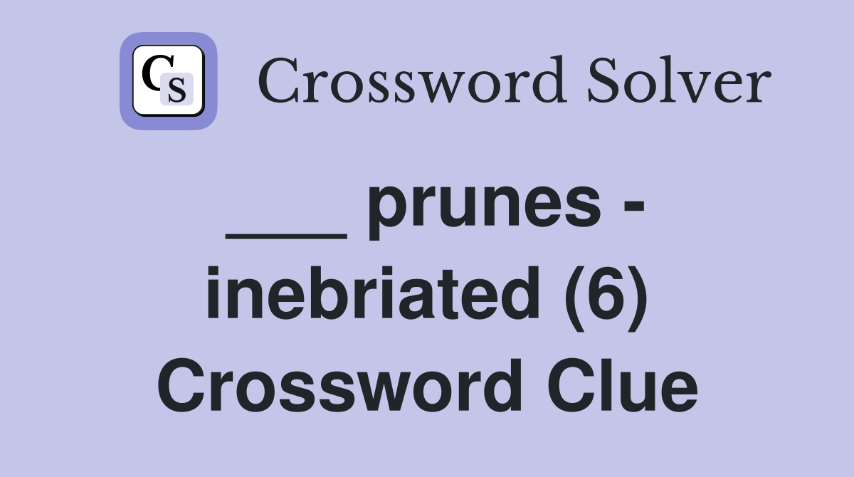 ___ prunes - inebriated (6) Crossword Clue