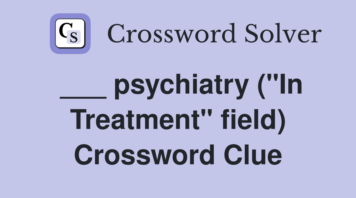 ___ psychiatry ("In Treatment" field) Crossword Clue