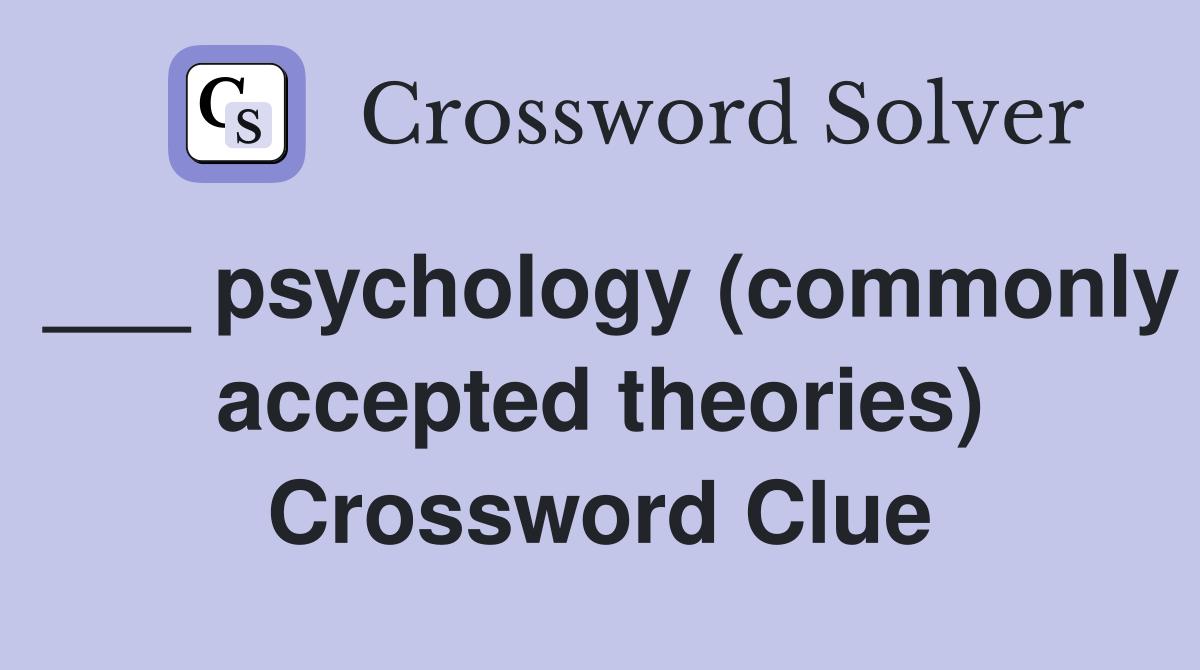 ___ psychology (commonly accepted theories) Crossword Clue