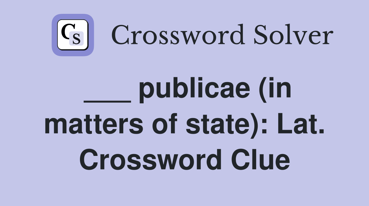 ___ publicae (in matters of state): Lat. Crossword Clue