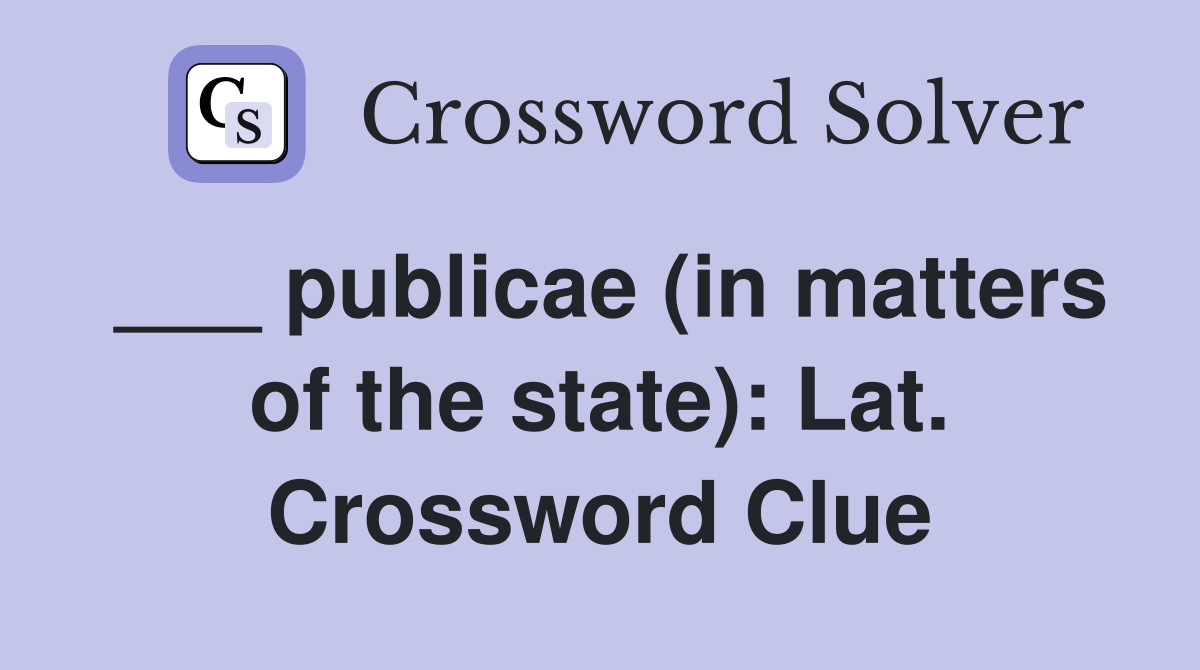 ___ publicae (in matters of the state): Lat. Crossword Clue