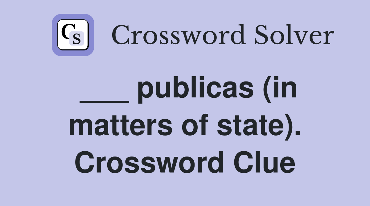 ___ publicas (in matters of state). Crossword Clue