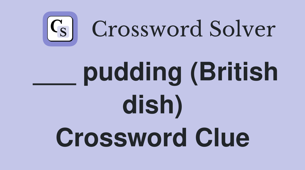 ___ pudding (British dish) Crossword Clue