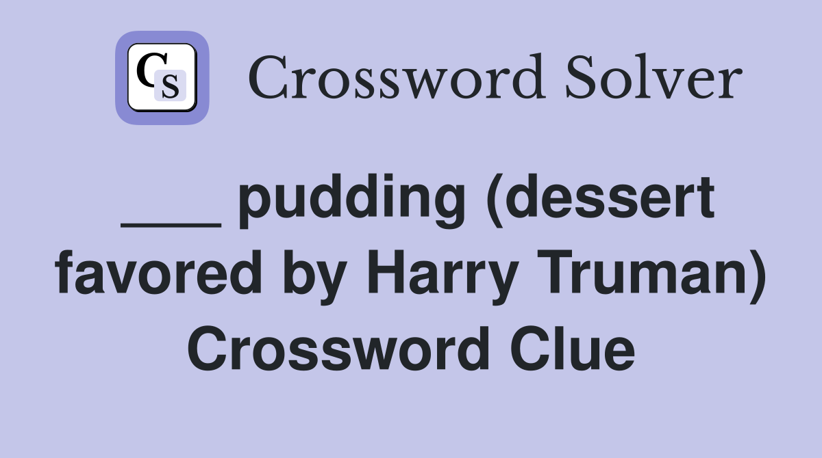 ___ pudding (dessert favored by Harry Truman) Crossword Clue