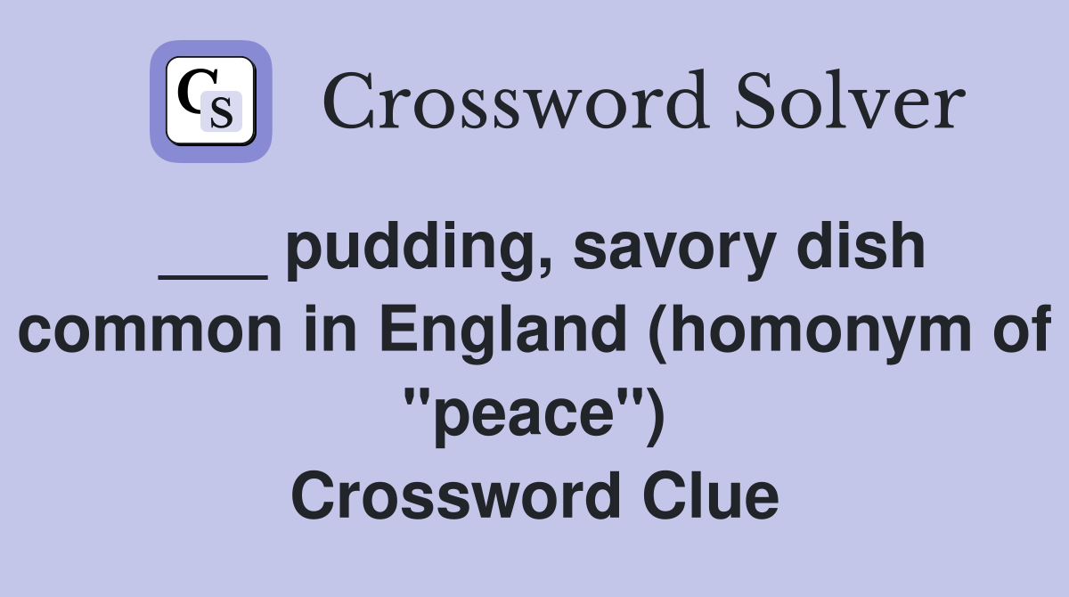 ___ pudding, savory dish common in England (homonym of "peace") Crossword Clue
