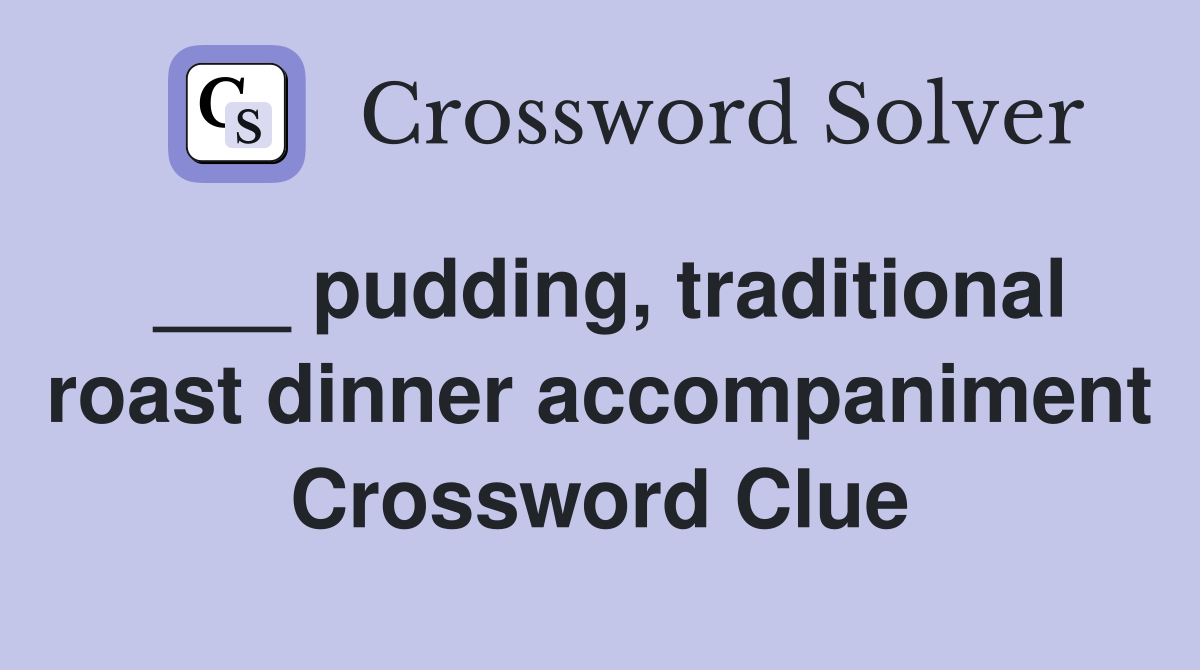 ___ pudding, traditional roast dinner accompaniment Crossword Clue