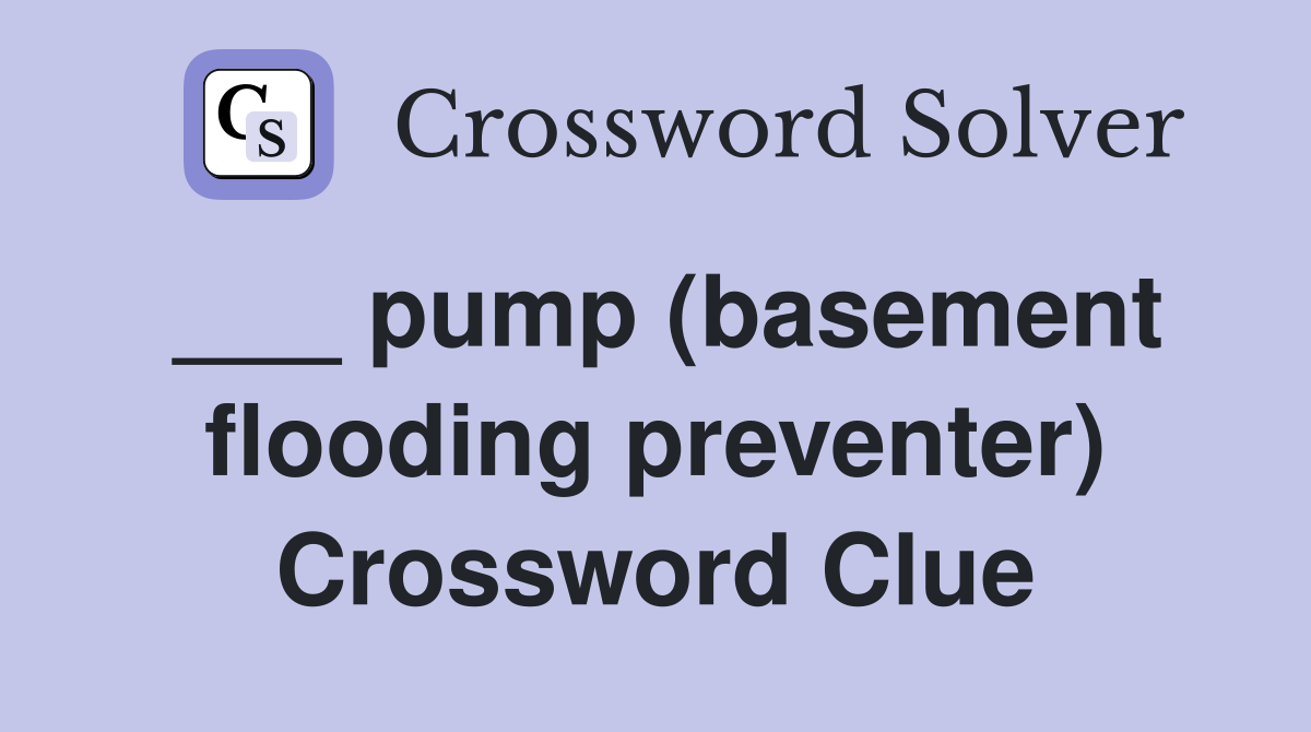 ___ pump (basement flooding preventer) Crossword Clue